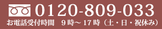 フリーダイヤル0120-809-033（お電話受付時間　9時～17時（土日祝休み））